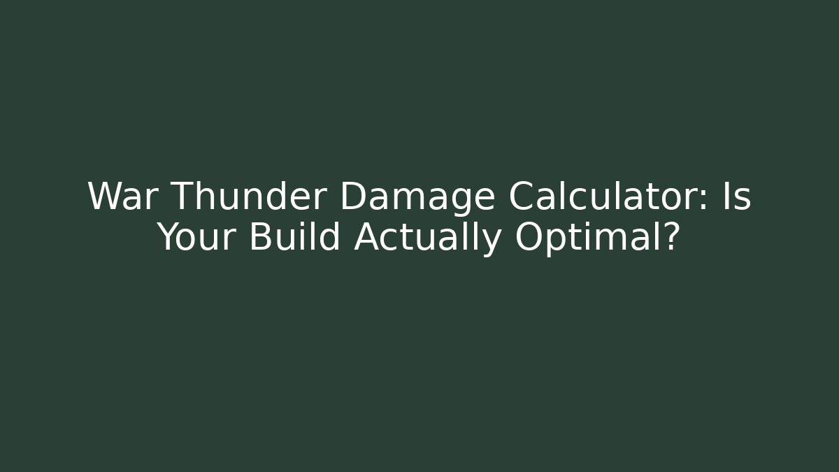 War Thunder Damage Calculator: Is Your Build Actually Optimal?