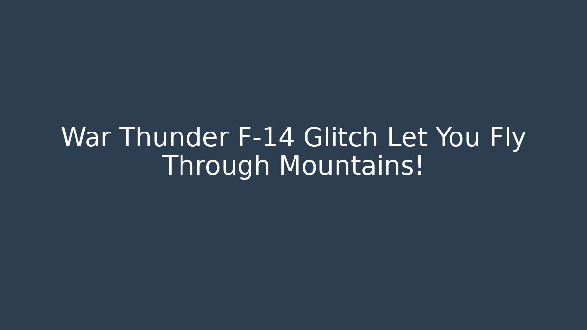 War Thunder F-14 Glitch Let You Fly Through Mountains! - Felix Cat Insurance