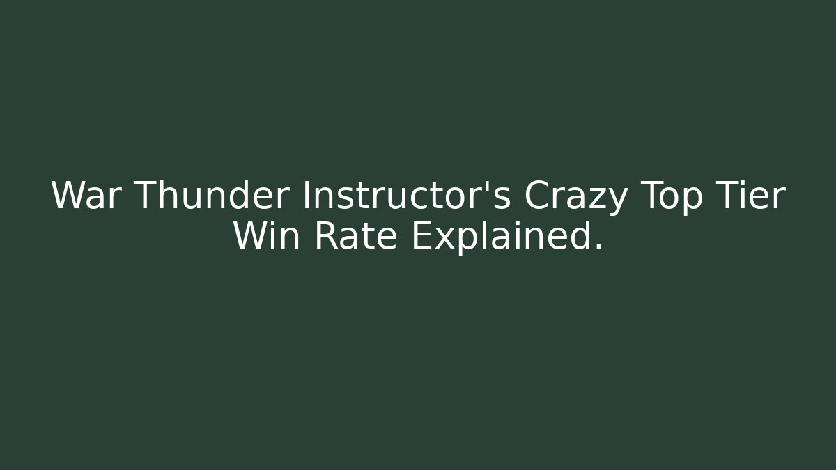 War Thunder Instructor's Crazy Top Tier Win Rate Explained.