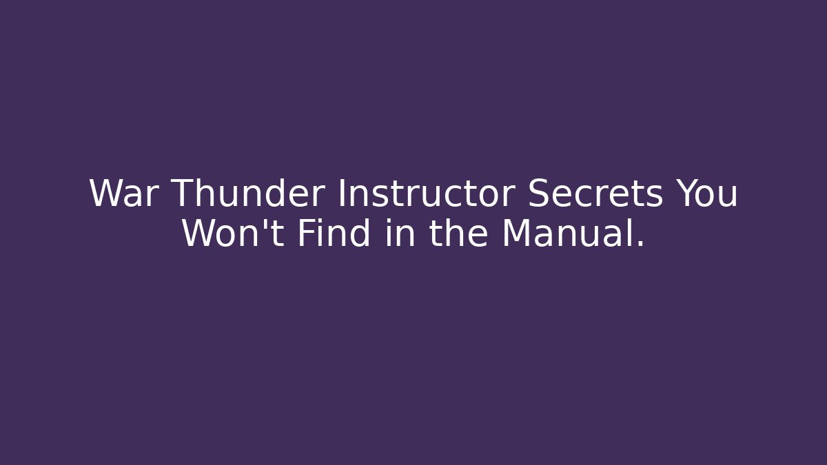 War Thunder Instructor Secrets You Won't Find in the Manual.