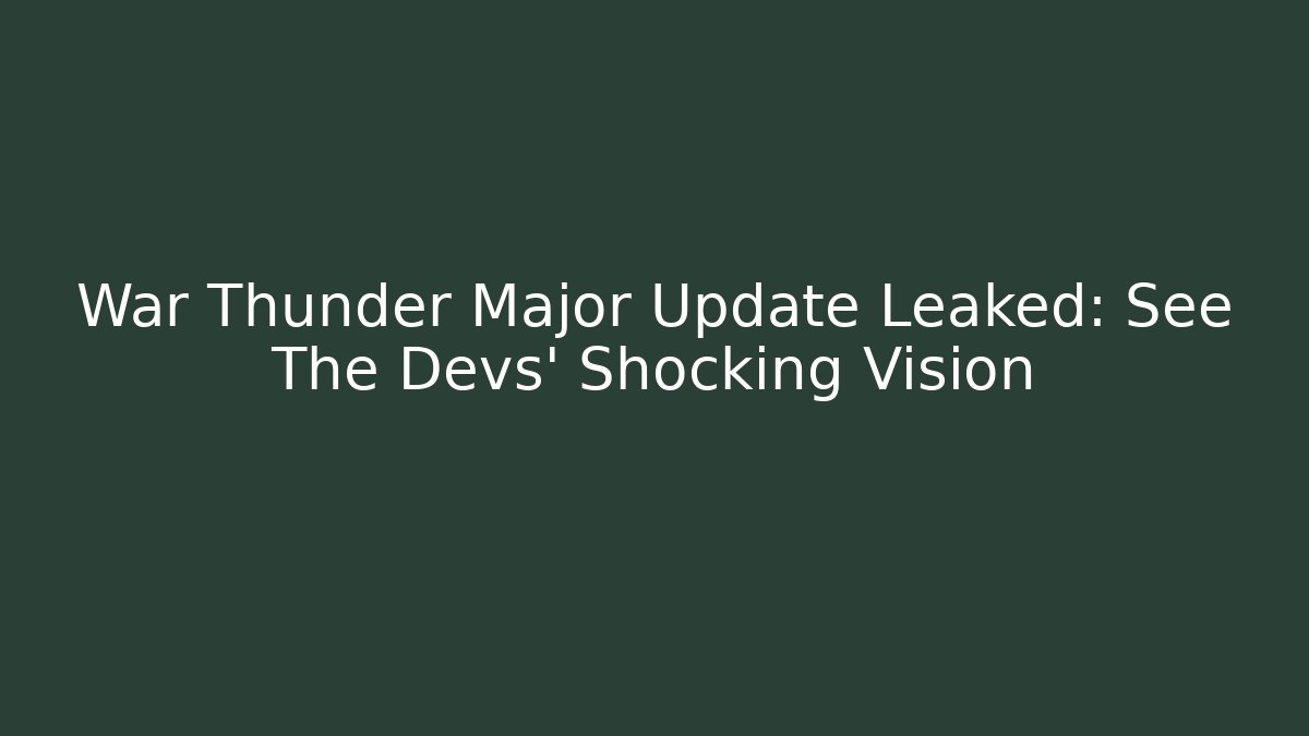 War Thunder Major Update Leaked: See The Devs' Shocking Vision
