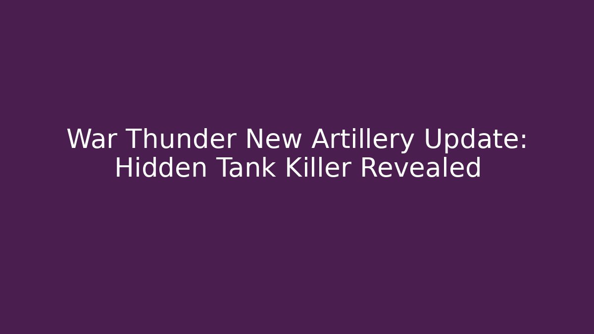 War Thunder New Artillery Update: Hidden Tank Killer Revealed
