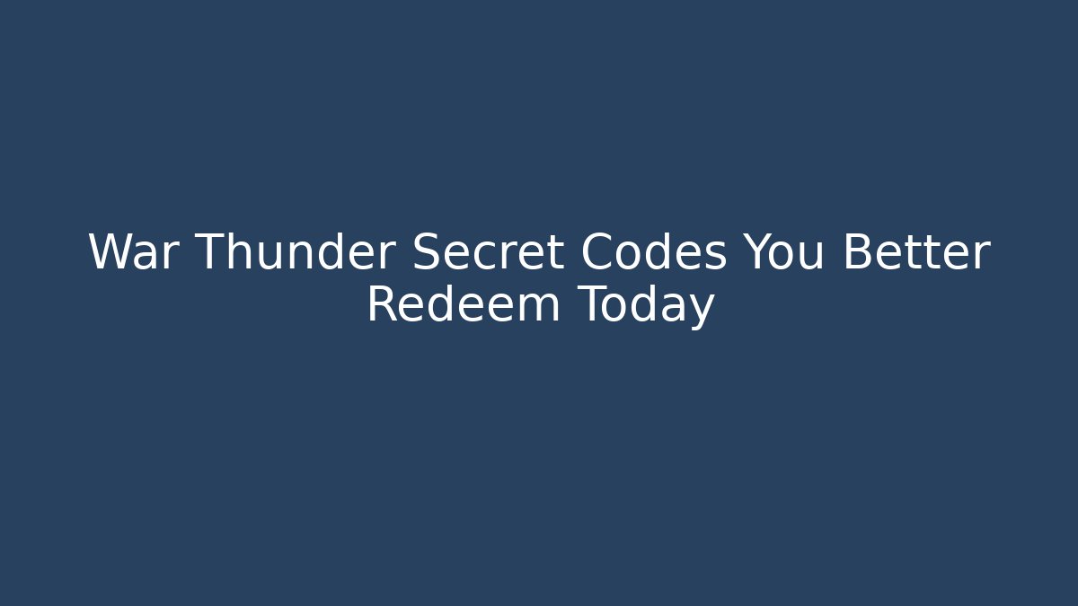 War Thunder Secret Codes You Better Redeem Today