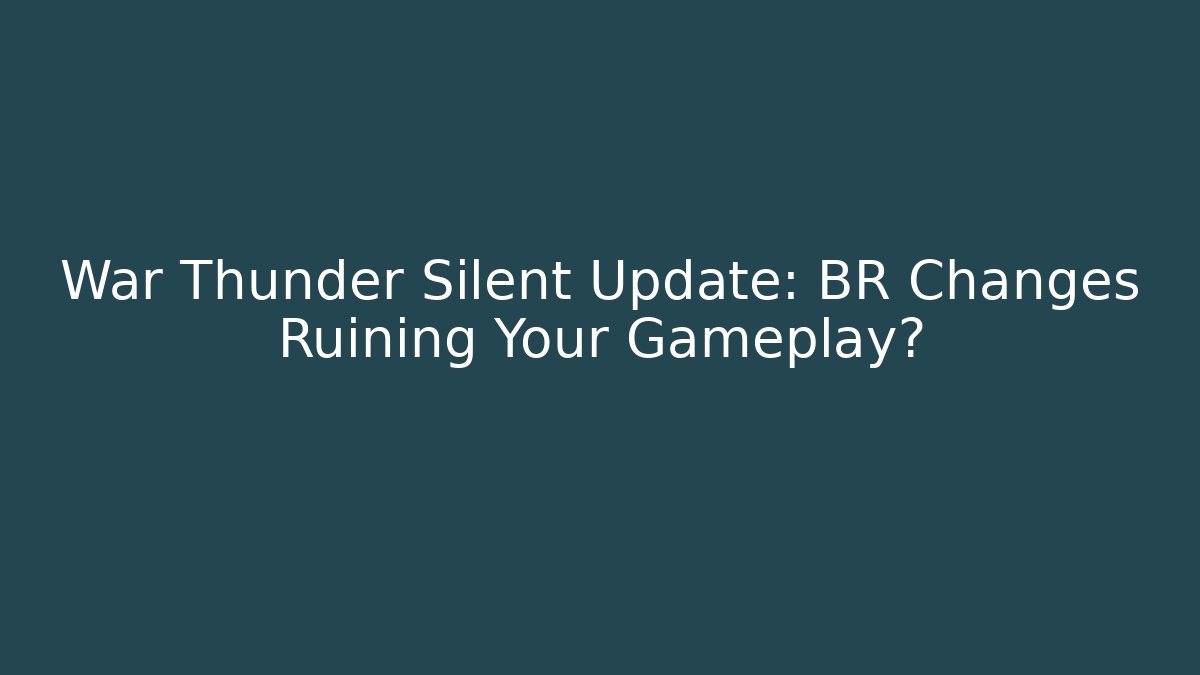 War Thunder Silent Update: BR Changes Ruining Your Gameplay?