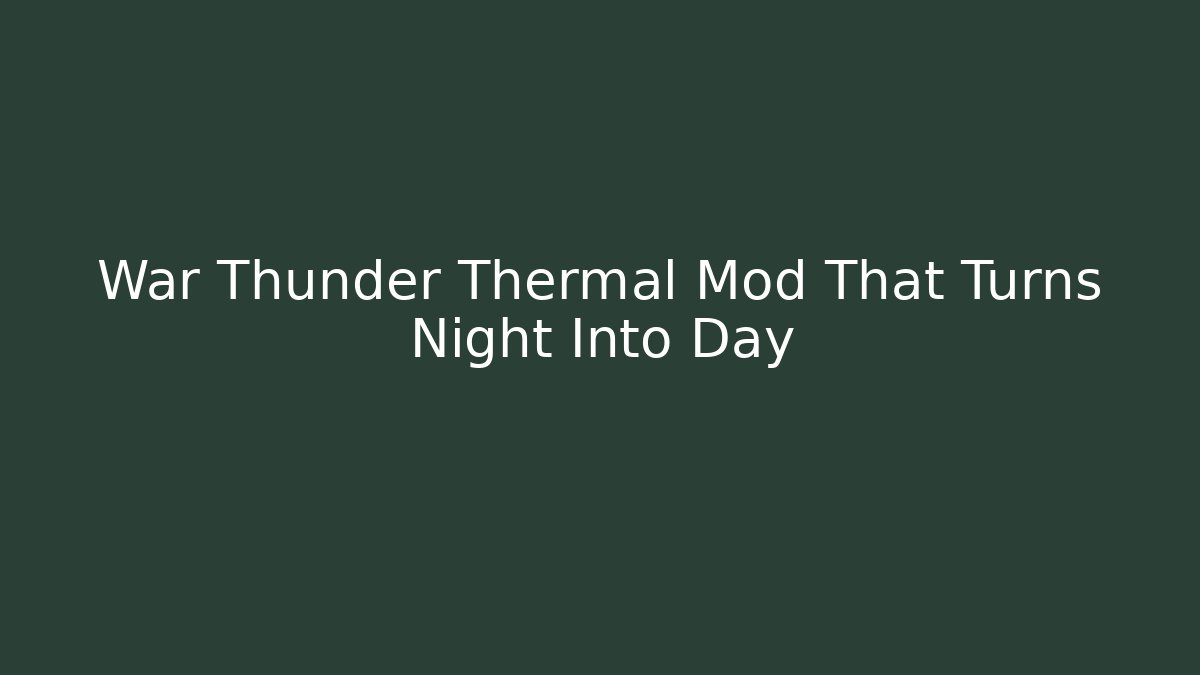 War Thunder Thermal Mod That Turns Night Into Day