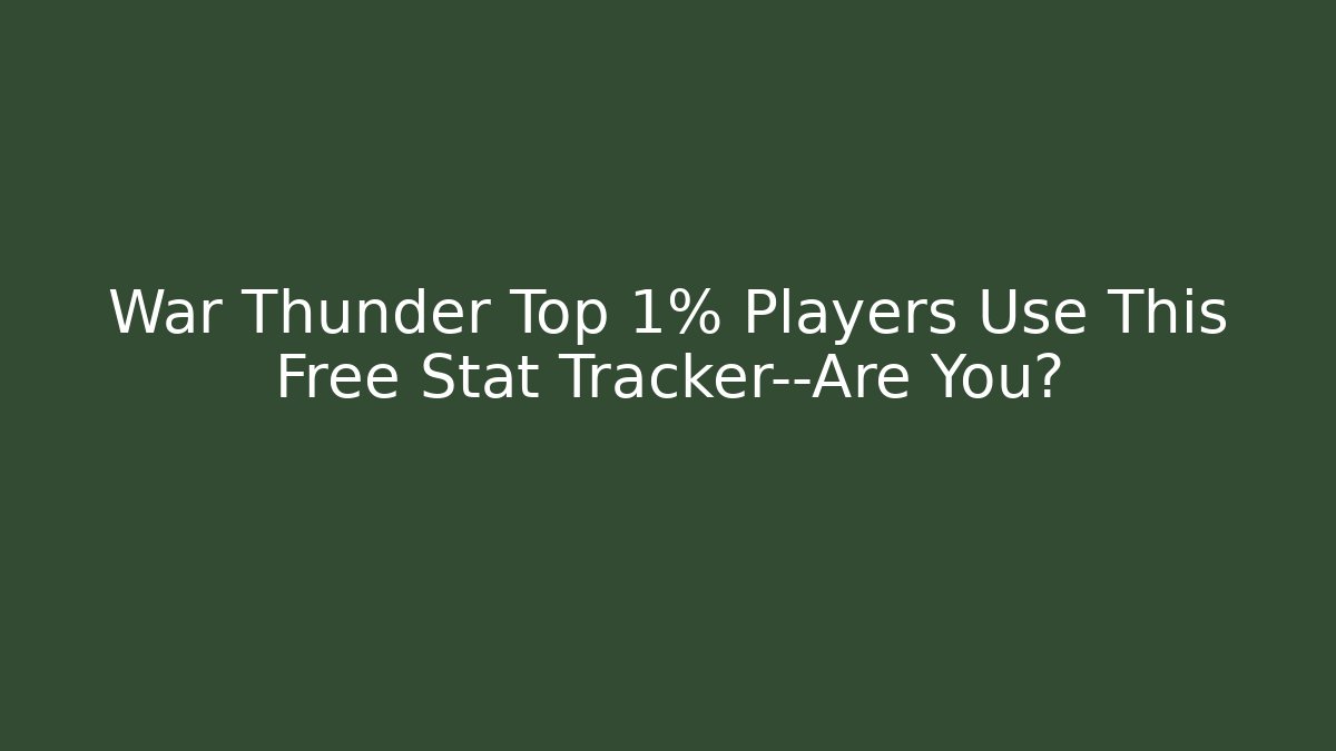 War Thunder Top 1% Players Use This Free Stat Tracker—Are You? - Felix Cat Insurance