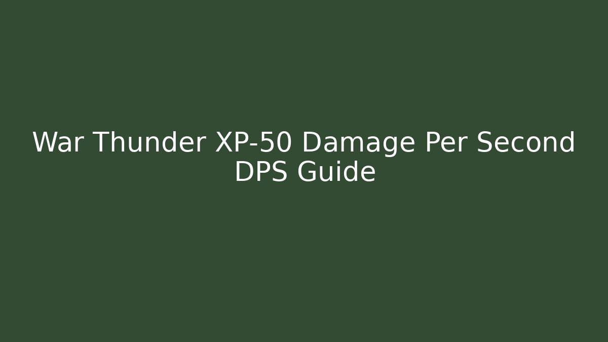 War Thunder XP-50 Damage Per Second DPS Guide