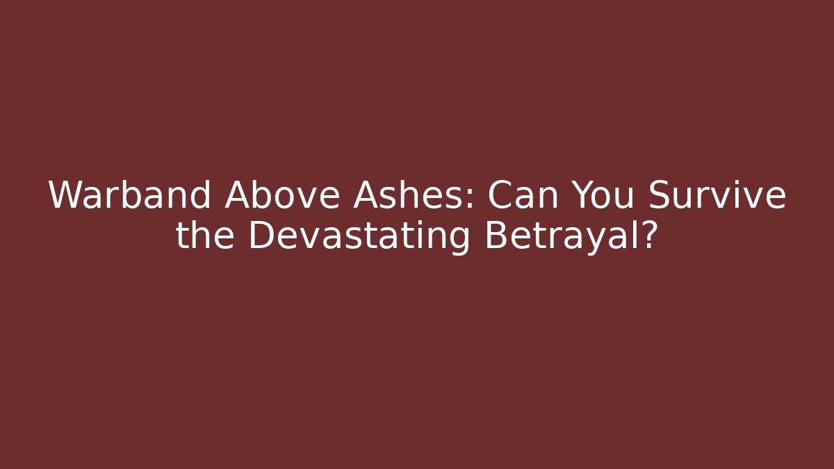 Warband Above Ashes: Can You Survive the Devastating Betrayal?