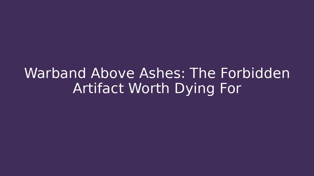 Warband Above Ashes: The Forbidden Artifact Worth Dying For - Felix Cat Insurance