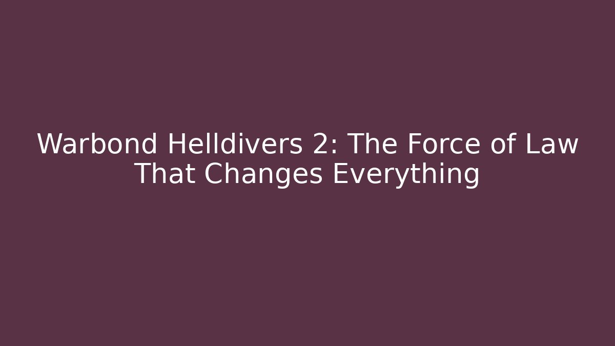 Warbond Helldivers 2: The Force of Law That Changes Everything - Felix Cat Insurance