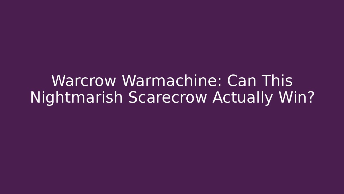 Warcrow Warmachine: Can This Nightmarish Scarecrow Actually Win? - Felix Cat Insurance