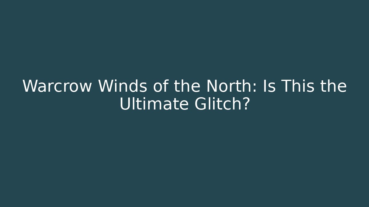 Warcrow Winds of the North: Is This the Ultimate Glitch?