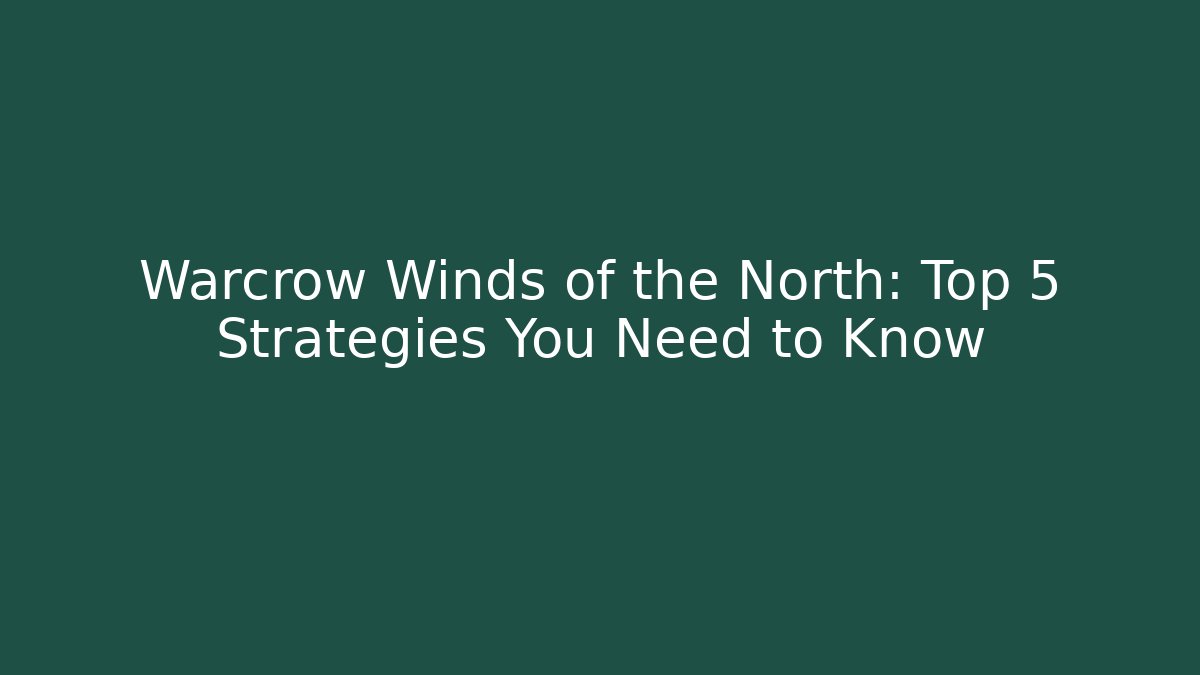 Warcrow Winds of the North: Top 5 Strategies You Need to Know