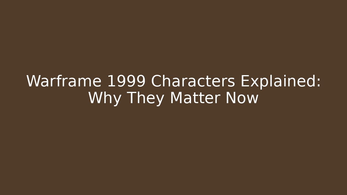 Warframe 1999 Characters Explained: Why They Matter Now