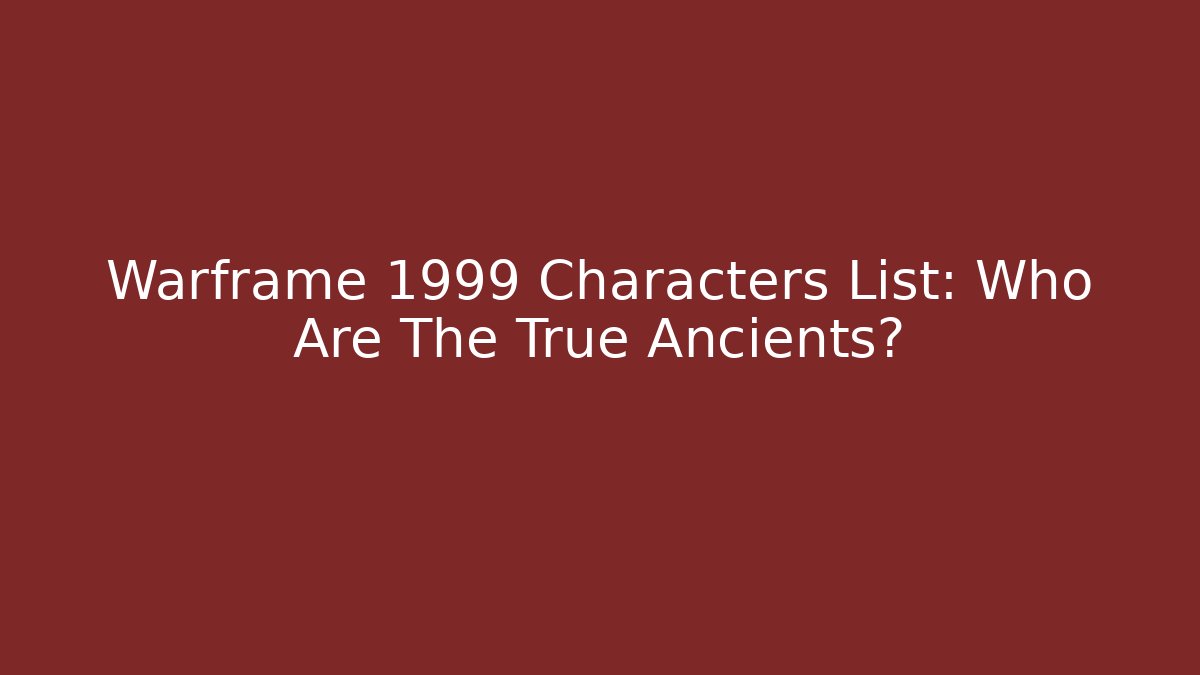 Warframe 1999 Characters List: Who Are The True Ancients?