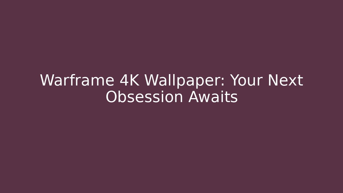 Warframe 4K Wallpaper: Your Next Obsession Awaits