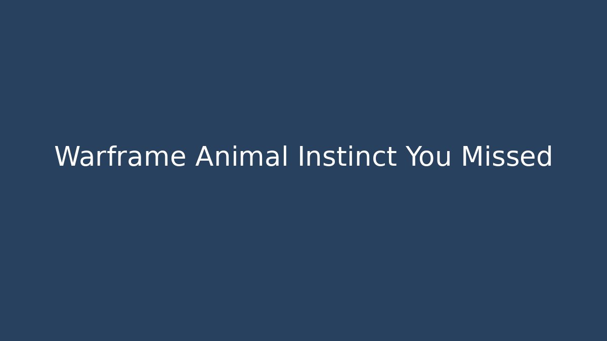 Warframe Animal Instinct You Missed