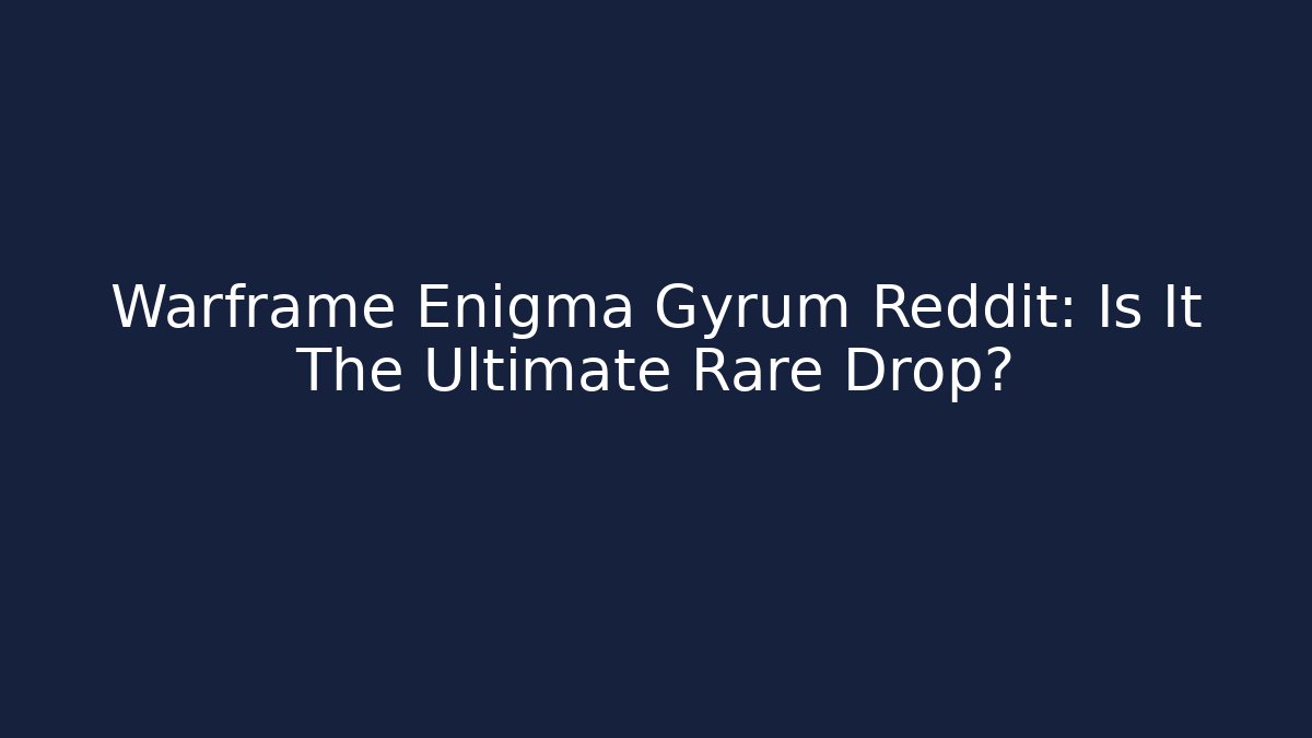 Warframe Enigma Gyrum Reddit: Is It The Ultimate Rare Drop?