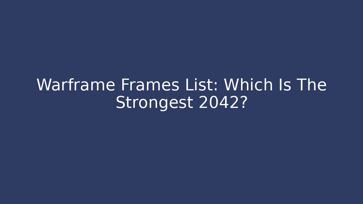 Warframe Frames List: Which Is The Strongest 2042?