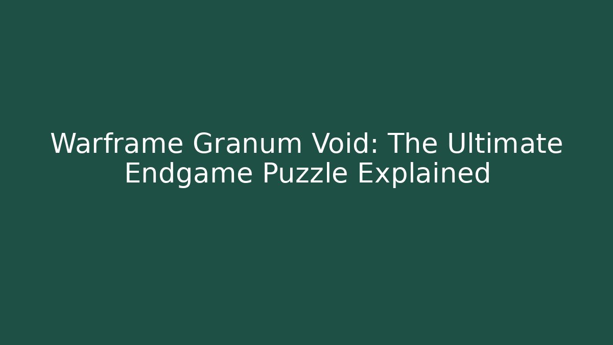Warframe Granum Void: The Ultimate Endgame Puzzle Explained