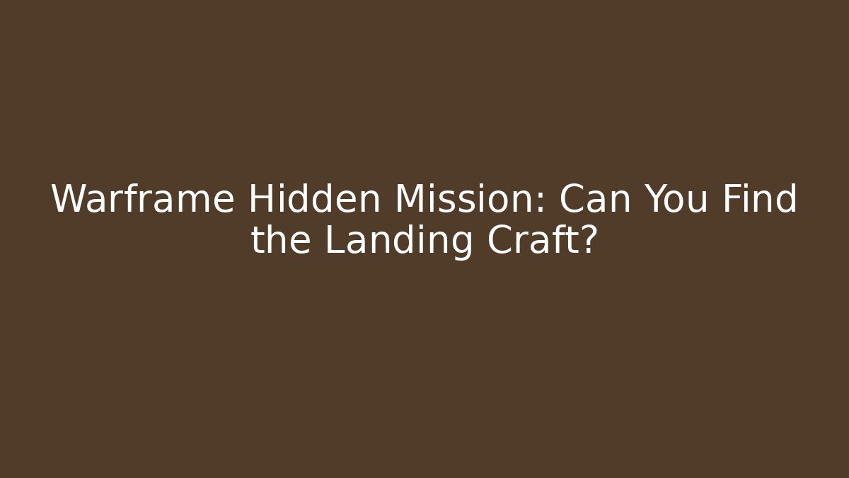 Warframe Hidden Mission: Can You Find the Landing Craft?