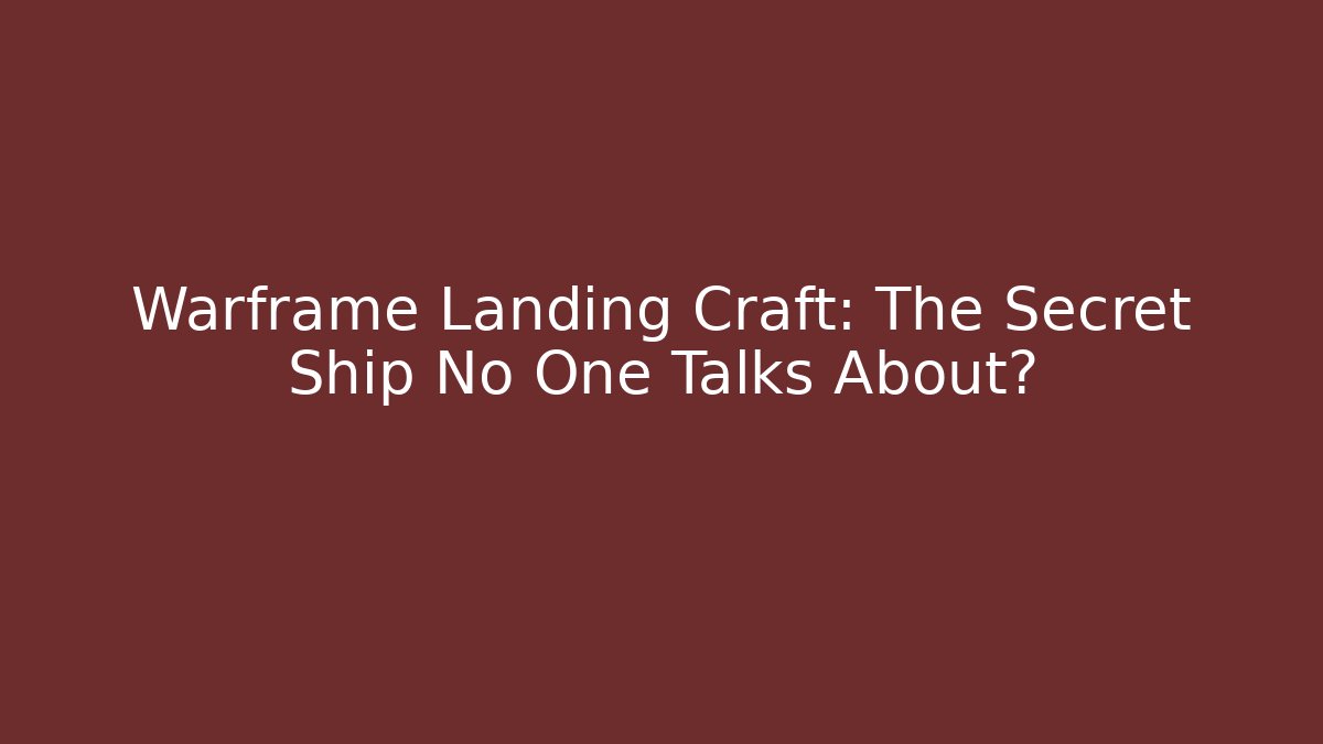 Warframe Landing Craft: The Secret Ship No One Talks About?