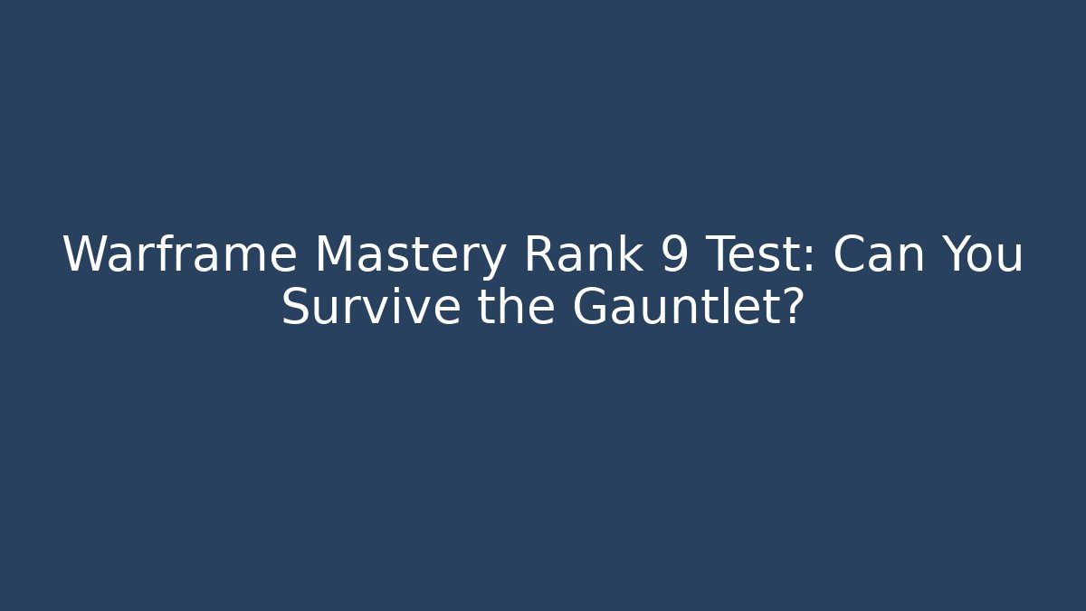 Warframe Mastery Rank 9 Test: Can You Survive the Gauntlet?