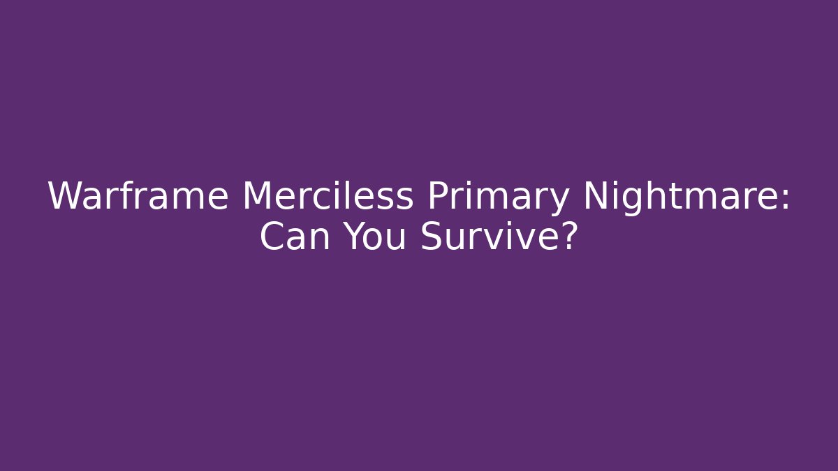 Warframe Merciless Primary Nightmare: Can You Survive?