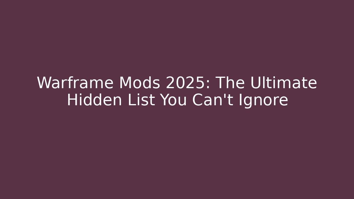 Warframe Mods 2025: The Ultimate Hidden List You Can't Ignore