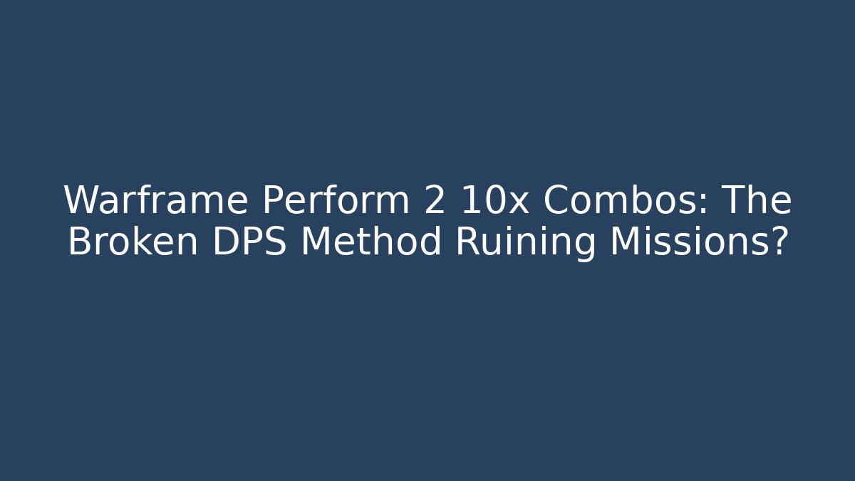 Warframe Perform 2 10x Combos: The Broken DPS Method Ruining Missions? - Felix Cat Insurance