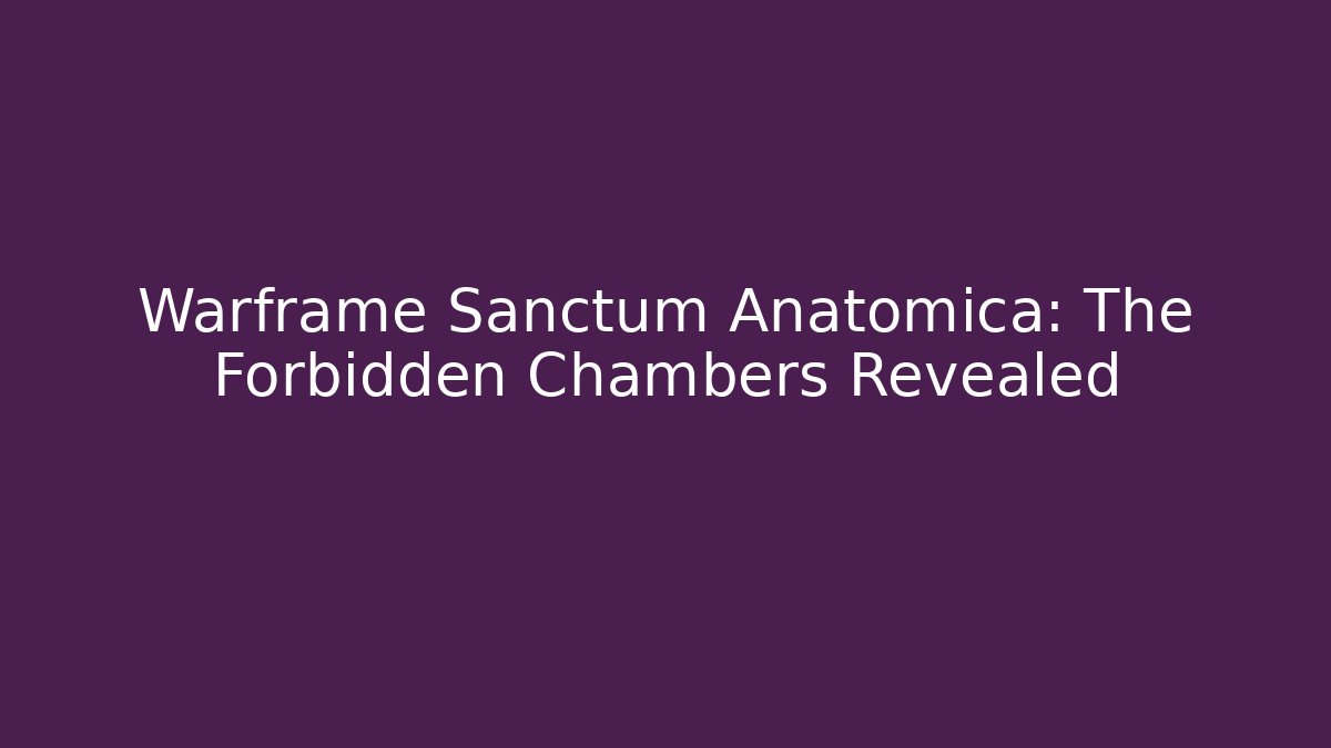 Warframe Sanctum Anatomica: The Forbidden Chambers Revealed