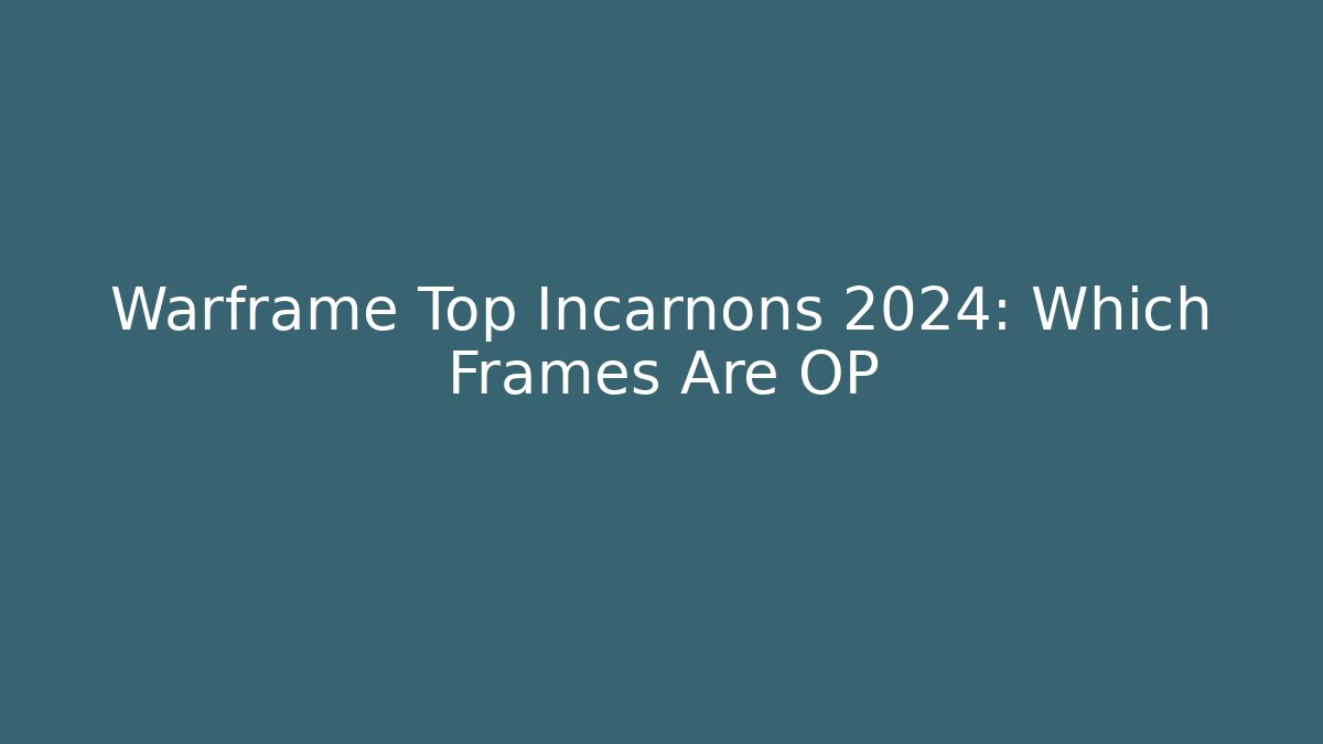 Warframe Top Incarnons 2024: Which Frames Are OP