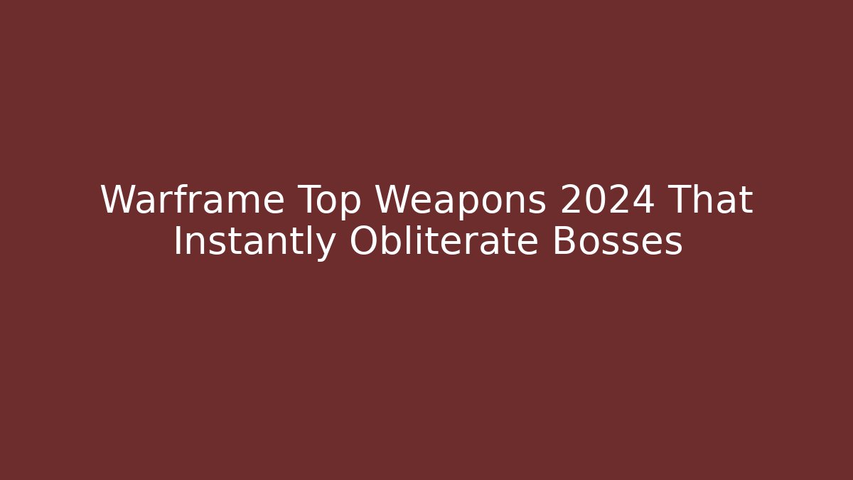 Warframe Top Weapons 2024 That Instantly Obliterate Bosses