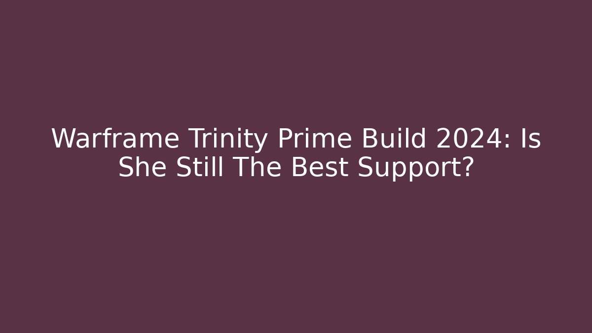 Warframe Trinity Prime Build 2024: Is She Still The Best Support?