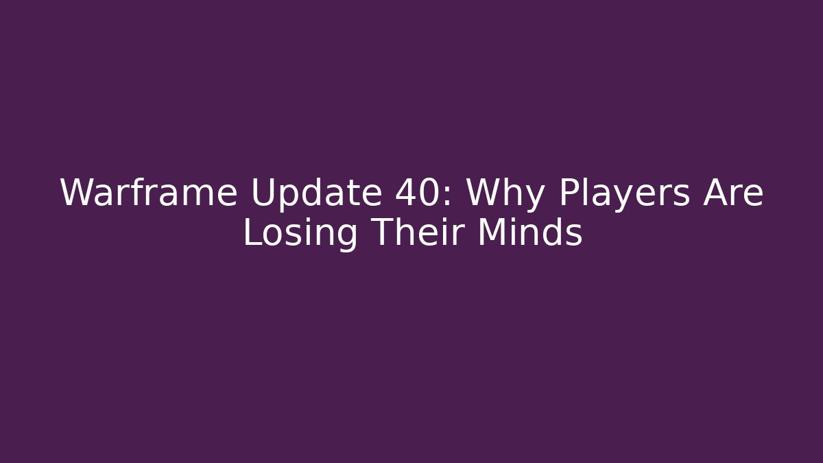 Warframe Update 40: Why Players Are Losing Their Minds