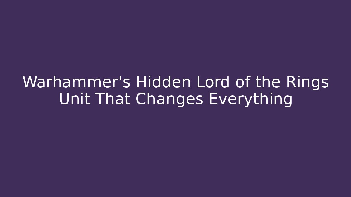Warhammer's Hidden Lord of the Rings Unit That Changes Everything