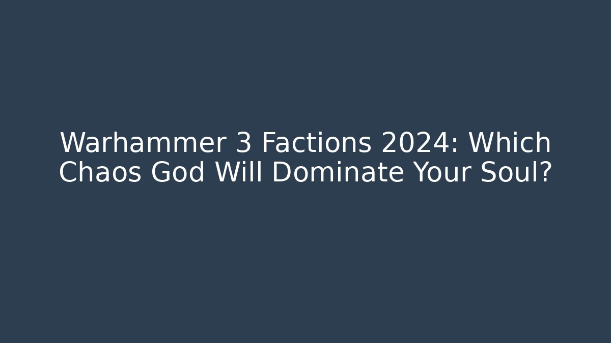 Warhammer 3 Factions 2024: Which Chaos God Will Dominate Your Soul?
