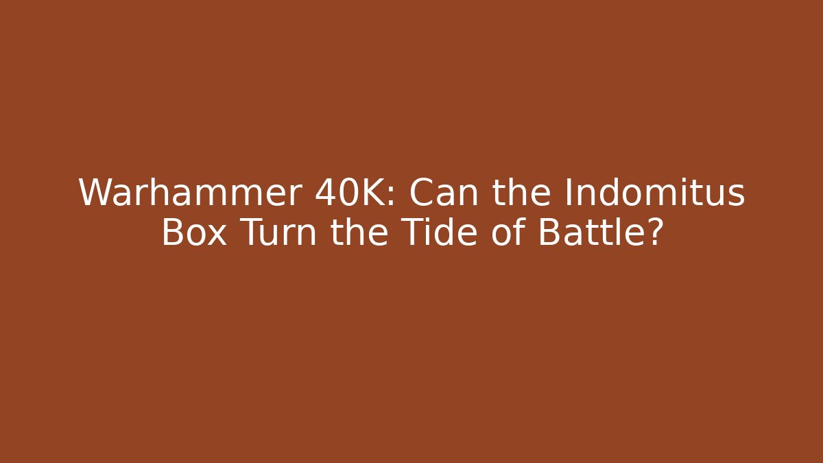 Warhammer 40K: Can the Indomitus Box Turn the Tide of Battle?