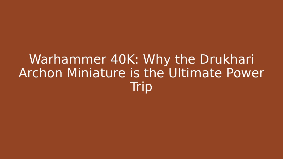 Warhammer 40K: Why the Drukhari Archon Miniature is the Ultimate Power Trip
