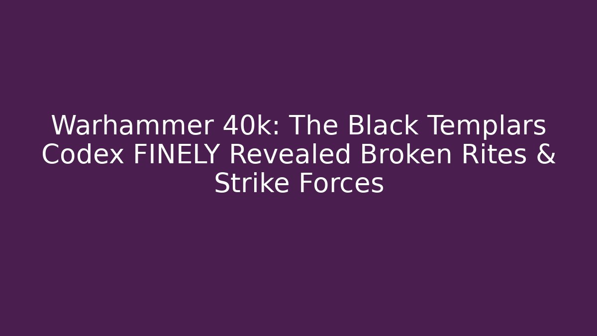 Warhammer 40k: The Black Templars Codex FINELY Revealed Broken Rites & Strike Forces