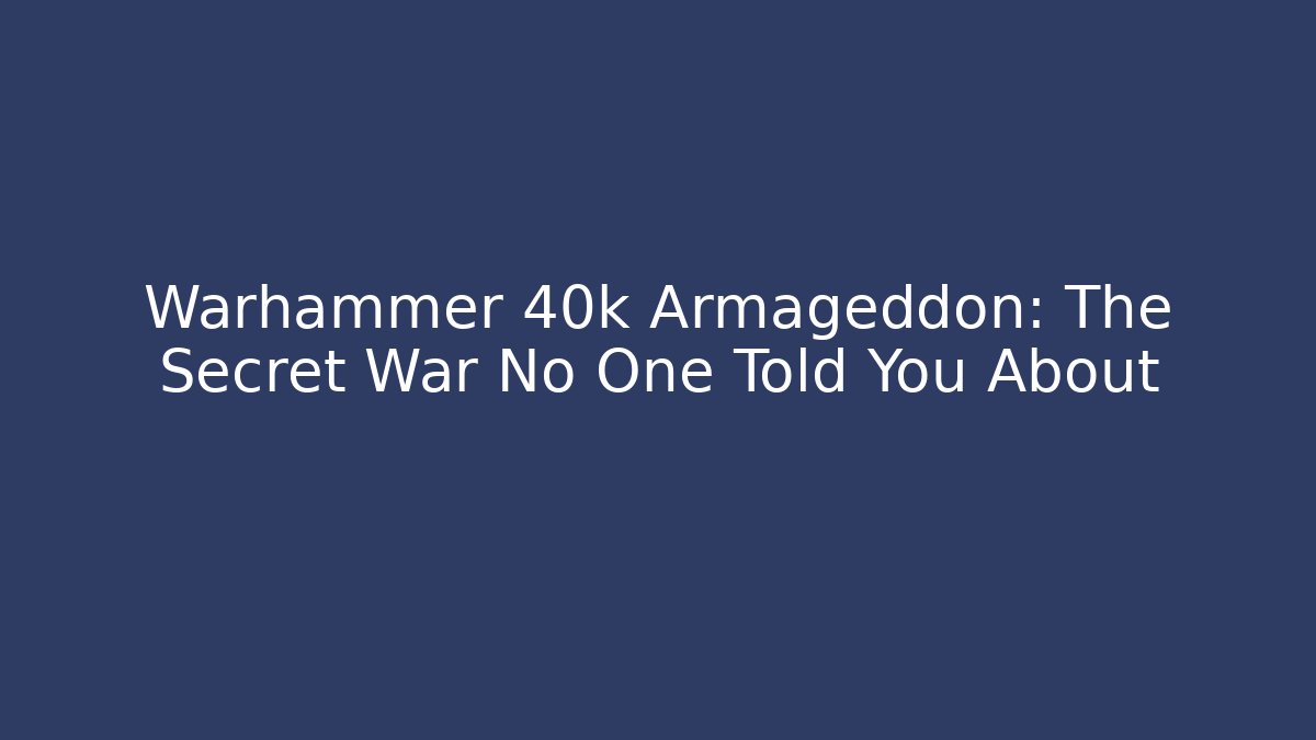 Warhammer 40k Armageddon: The Secret War No One Told You About