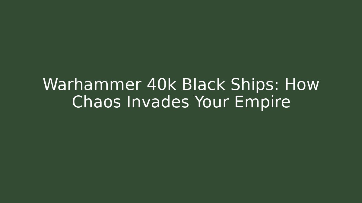 Warhammer 40k Black Ships: How Chaos Invades Your Empire