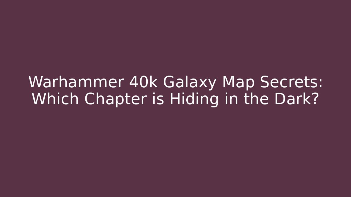 Warhammer 40k Galaxy Map Secrets: Which Chapter is Hiding in the Dark? - Felix Cat Insurance