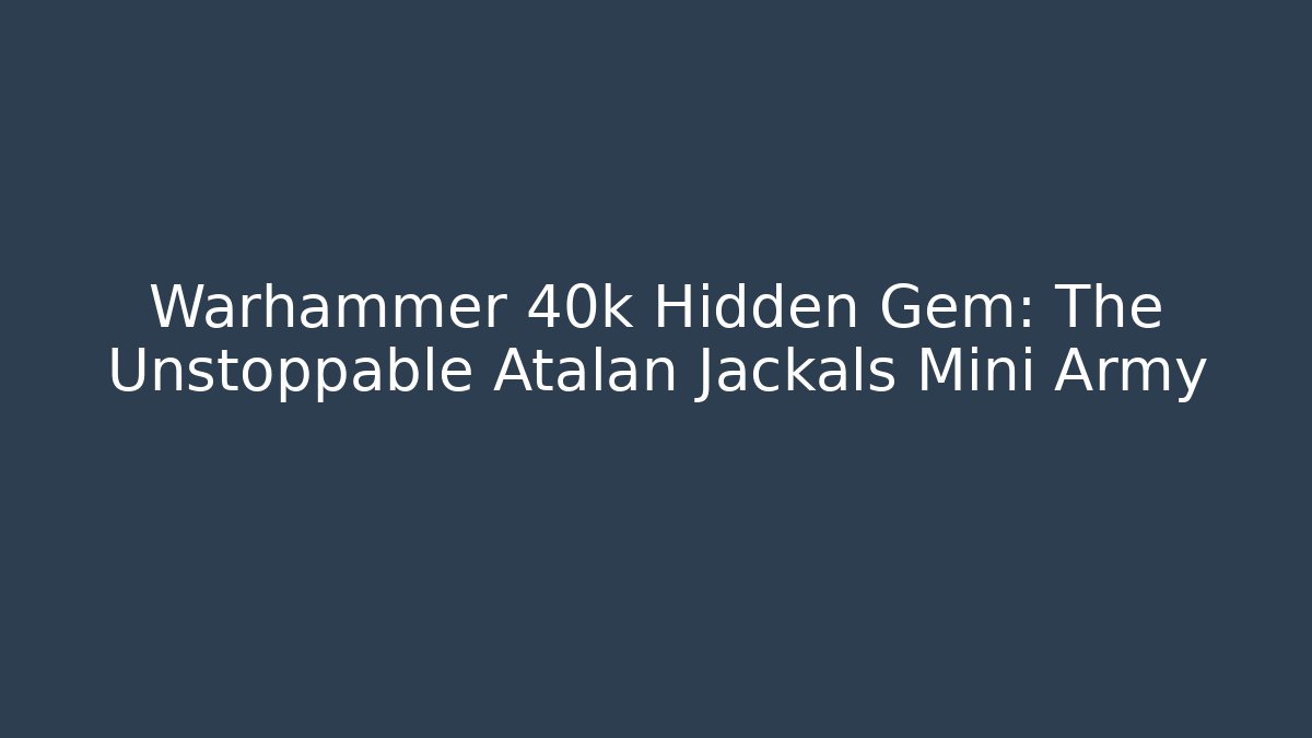 Warhammer 40k Hidden Gem: The Unstoppable Atalan Jackals Mini Army - Felix Cat Insurance