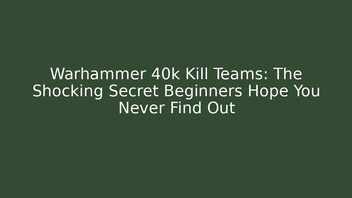 Warhammer 40k Kill Teams: The Shocking Secret Beginners Hope You Never Find Out