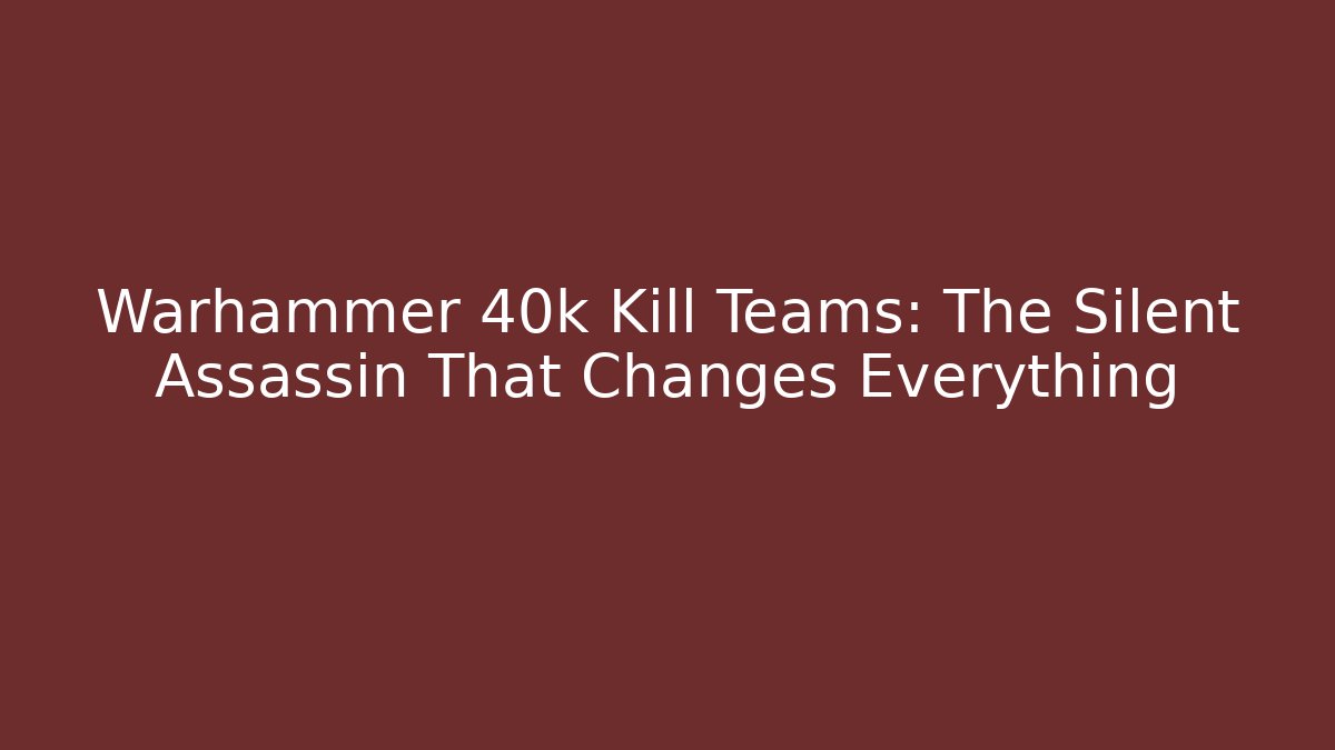 Warhammer 40k Kill Teams: The Silent Assassin That Changes Everything - Felix Cat Insurance