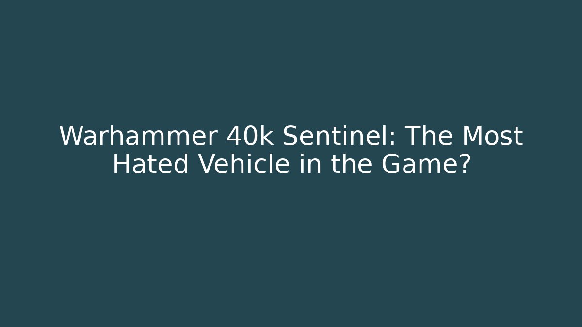Warhammer 40k Sentinel: The Most Hated Vehicle in the Game?