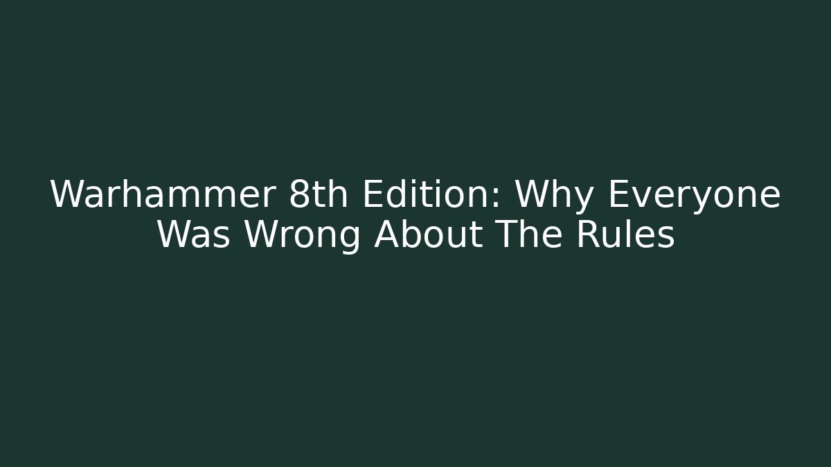 Warhammer 8th Edition: Why Everyone Was Wrong About The Rules