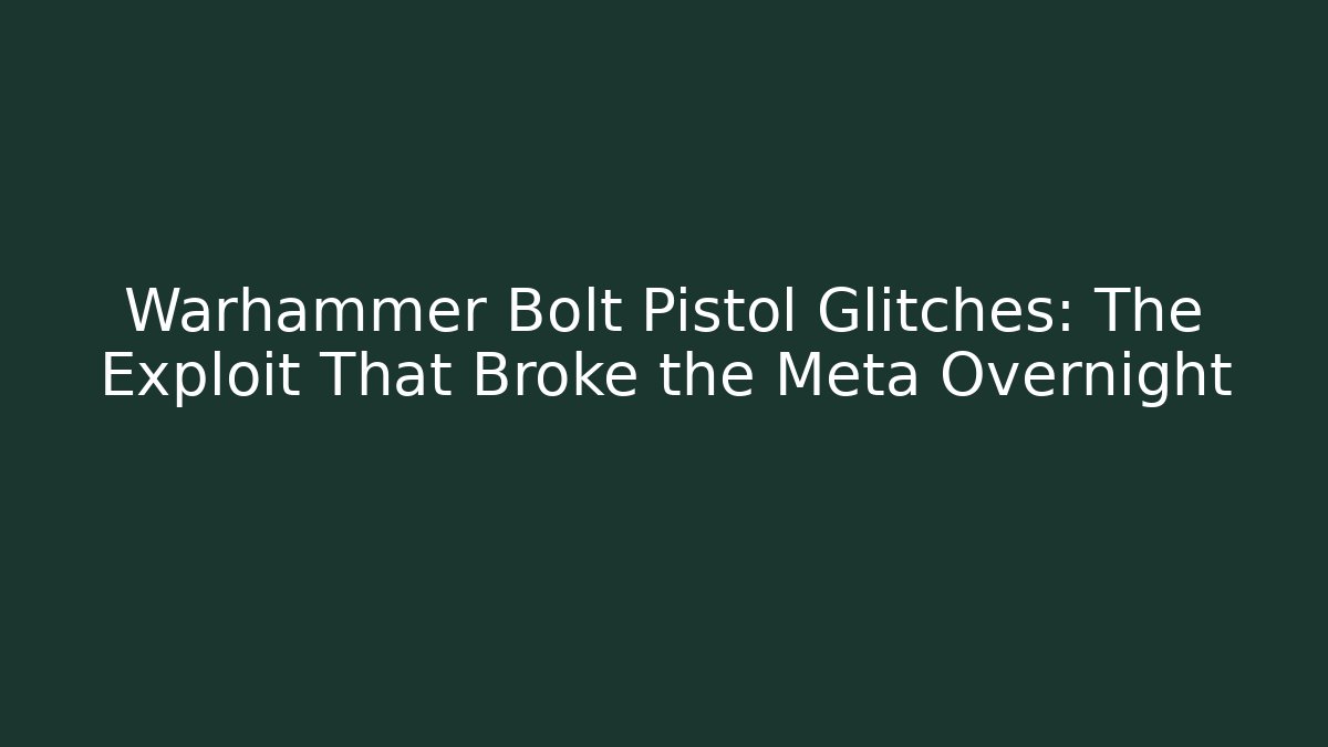 Warhammer Bolt Pistol Glitches: The Exploit That Broke the Meta Overnight