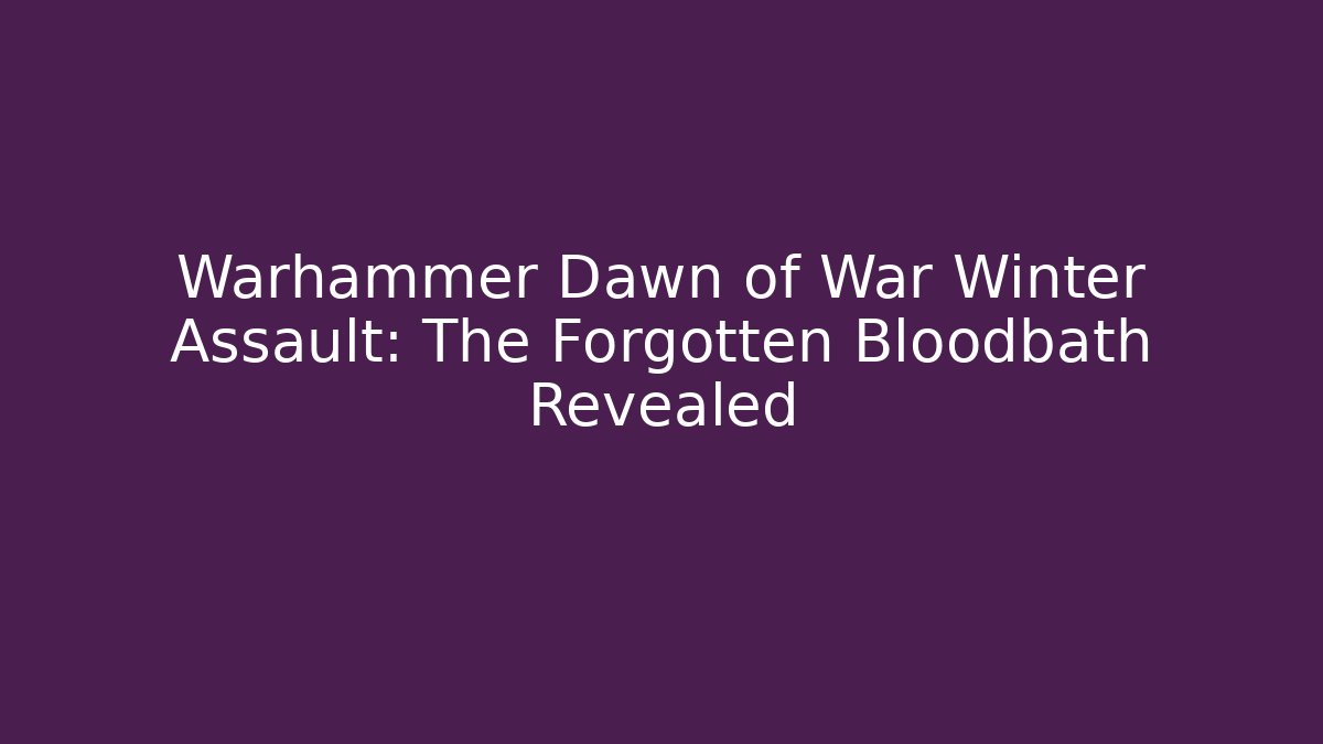 Warhammer Dawn of War Winter Assault: The Forgotten Bloodbath Revealed